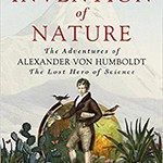 The Invention of Nature: The Adventures of Alexander von Humboldt, the Lost Hero of Science