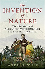 The Invention of Nature: The Adventures of Alexander von Humboldt, the Lost Hero of Science
