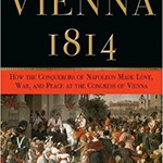 Vienna, 1814: How the Conquerors of Napoleon Made Love, War, and Peace at the Congress of Vienna