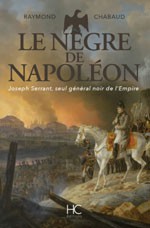 Le nègre de Napoléon. Joseph Serrant, seul général noir de l’Empire