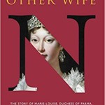 Napoleon’s Other Wife: The story of Marie-Louise, Duchess of Parma, the lesser-known wife of Napoleon Bonaparte