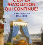 C’est la Révolution qui continue ! La Restauration 1814-1830