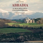 VIVIANE DELPECH: ABBADIA, ANTOINE D’ABBADIE’S ARCHITECTURAL LAST WILL AND TESTAMENT