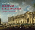 Le Louvre et les Tuileries. La fabrique d’un chef-d’oeuvre