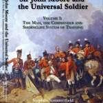 Sir John Moore and the universal soldier volume 1: the man, the commander and the Shorncliffe system of training.