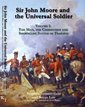 Sir John Moore and the universal soldier volume 1: the man, the commander and the Shorncliffe system of training.
