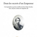 Dans les secrets d’un Empereur. Correspondances privées inédites de Jean Julien Sacaley, sous-chef du Cabinet de Napoléon III