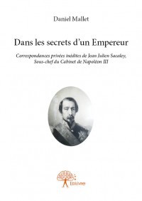 Dans les secrets d’un Empereur. Correspondances privées inédites de Jean Julien Sacaley, sous-chef du Cabinet de Napoléon III