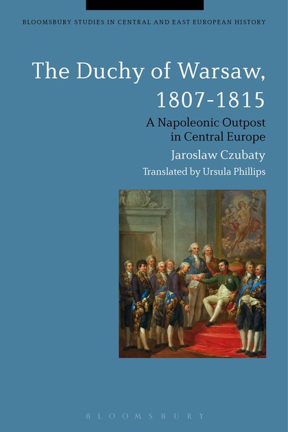 The Duchy of Warsaw, 1807-1815 A Napoleonic Outpost in Central Europe