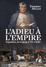 L’adieu à l’Empire. Napoléon, de Leipzig à l’île d’Elbe