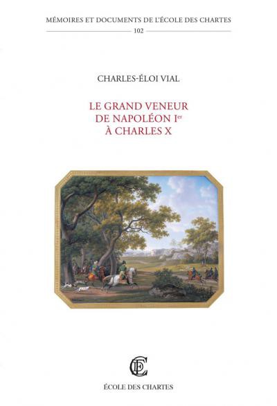 Le grand veneur de Napoléon Iᵉʳ à Charles X