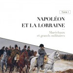 Napoléon et la Lorraine, Tome 1. Maréchaux et grands militaires