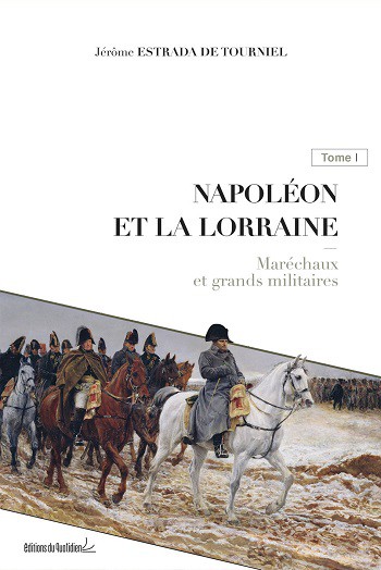 Napoléon et la Lorraine, Tome 1. Maréchaux et grands militaires