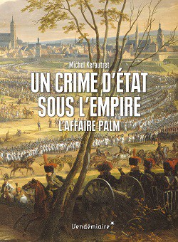 Un crime d’État sous l’Empire. L’affaire Palm