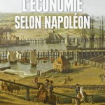 L’économie selon Napoléon. Monnaie, banque, crises et commerce sous le Premier Empire