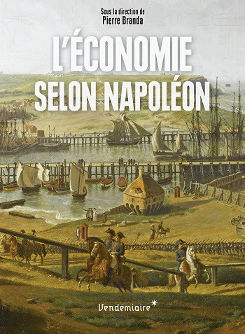 L’économie selon Napoléon. Monnaie, banque, crises et commerce sous le Premier Empire