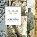 Charles Percier: Architecture and Design in an Age of Revolutions