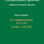 <i>Correspondance générale de Napoléon Bonaparte</i>, Tome 13 : Le commencement de la fin. Janvier-juin 1813. Introduction au volume