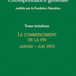 Correspondance générale de Napoléon Bonaparte. Tome XIII : Le commencement de la fin, janvier-juin 1813