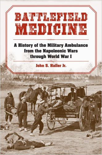 Battlefield Medicine: A History of the Military Ambulance from the Napoleonic Wars through World War I