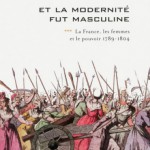 Et la modernité fut masculine. La France, les femmes et le pouvoir (1789-1804)