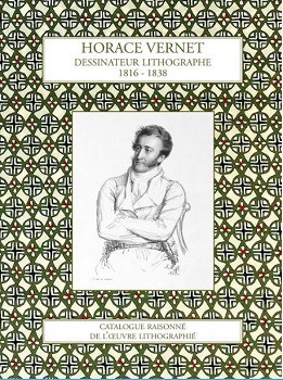 Horace Vernet – Dessinateur lithographe (1816-1838) – Catalogue raisonné de l’oeuvre lithographiée