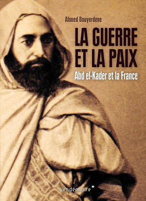 La guerre et la paix. Abd el-Kader et la France