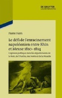 Le défi de l’enracinement napoléonien entre Rhin et Meuse, 1810-1814 L’opinion publique dans les départements de la Roër, de l’Ourthe, des Forêts et de la Moselle