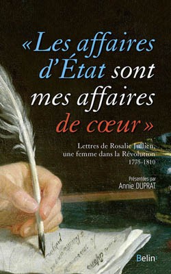 Les affaires d’État sont mes affaires de coeur ». Lettres de Rosalie Jullien 1775-1810