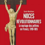 Noces révolutionnaires. Le mariage des prêtres en France, 1789-1815