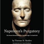 Napoleon’s Purgatory: The Unseen Humanity of the “Corsican Ogre” in Fatal Exile (with an introduction by J. David Markham) (Vernon Series in World History)