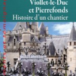 Viollet-le-Duc et Pierrefonds, histoire d’un chantier