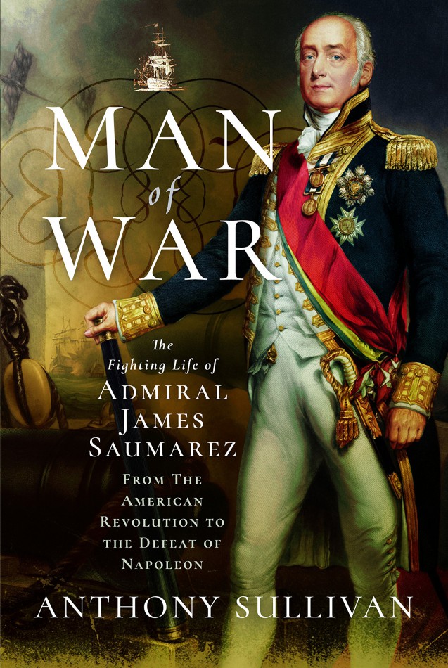 Man of War: The fighting life of Admiral James Saumarez: from the American Revolution to the defeat of Napoleon