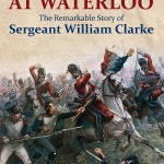 A Scot’s Grey at Waterloo: The Remarkable Story of Sergeant William Clarke