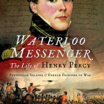 Waterloo Messenger: The Life of Henry Percy, Peninsular soldier and French prisoner of war