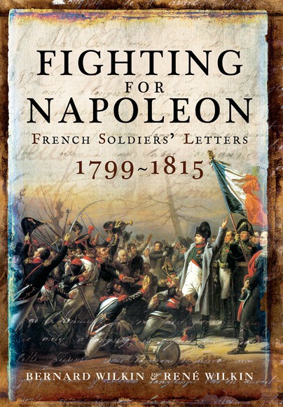 Fighting For Napoleon: French Soldiers’ Letters 1799-1815