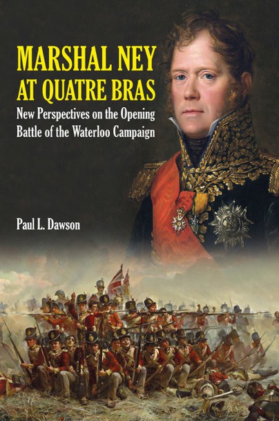 Marshal Ney at Quatre Bras: new perspectives on the opening battle of the Waterloo Campaign