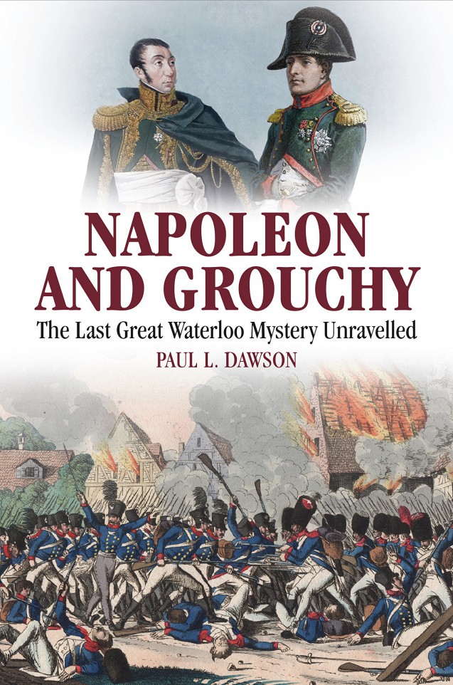 Napoleon and Grouchy: The last great Waterloo mystery unravelled