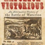 Napoleon Victorious!: An alternative history of the Battle of Waterloo