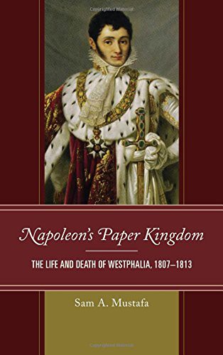 Napoleon’s Paper Kingdom: The life and death of Westphalia, 1807-1813