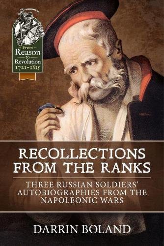Recollections from the Ranks: Three Russian Soldiers’ Autobiographies from the Napoleonic Wars (From Reason to Revolution)