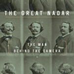 The Great Nadar: The Man Behind the Camera
