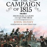 Waterloo: The Campaign of 1815: From Elba to Ligny and Quatre Bras Volume I