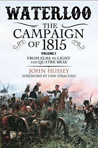 Waterloo: The Campaign of 1815: From Elba to Ligny and Quatre Bras Volume I