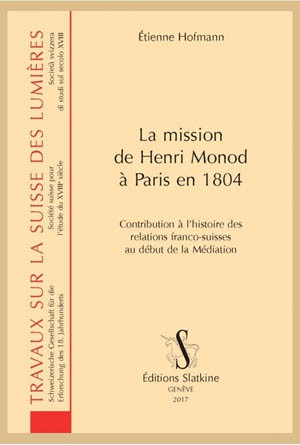 La mission de Henri Monod à Paris en 1804. Contribution à l’histoire des relations franco-suisses au début de la Médiation