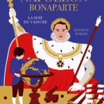 Napoléon Bonaparte. La soif de vaincre, par Gertrude Dordor – février 2018