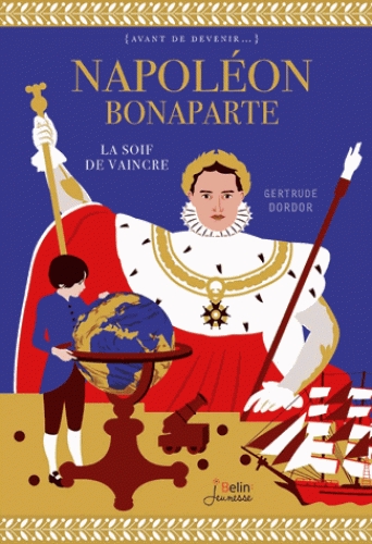 Napoléon Bonaparte. La soif de vaincre, par Gertrude Dordor – février 2018