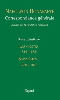 Correspondance générale de Napoléon Bonaparte, vol. 15 : Les Chutes, janvier 1814-mai 1821. Supplément (1788-1813). Préface