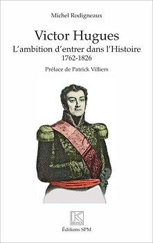 Victor Hugues. L’ambition d’entrer dans l’Histoire (1762-1826)