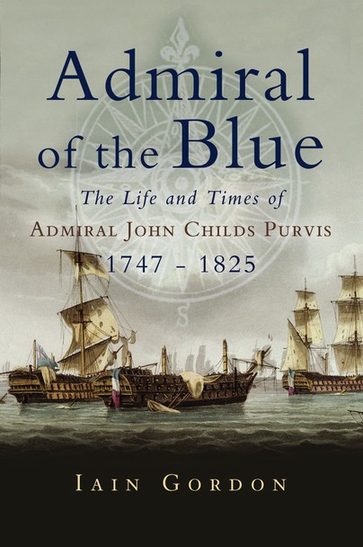 Admiral of the Blue: The Life and Times of Admiral John Childs Purvis 1747 – 1825
